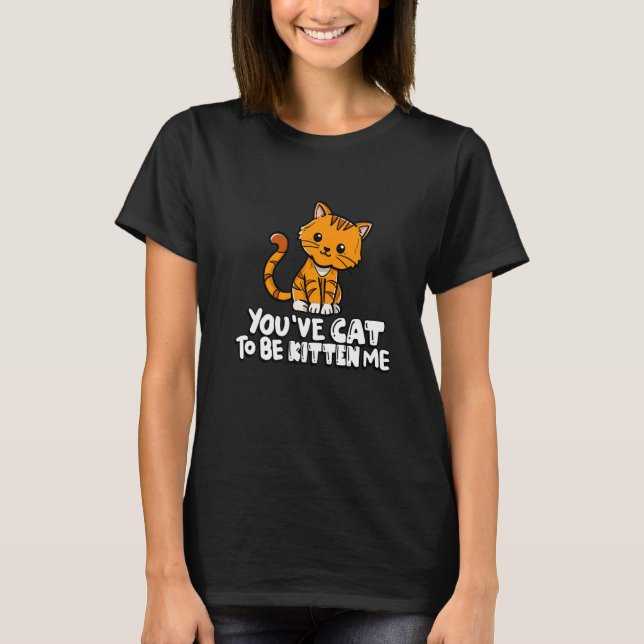 Camiseta You've Cat To Be Kitten Me Cute Cat Cat Cat Owner (Anverso)