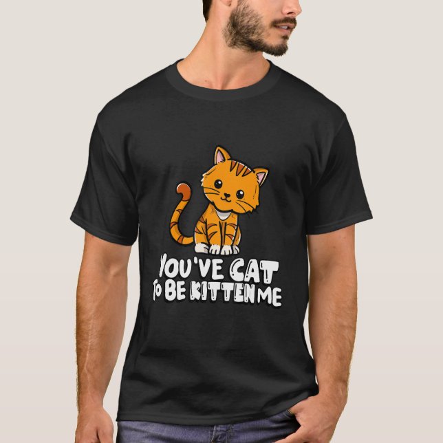 Camiseta You've Cat To Be Kitten Me Cute Cat Cat  Cat Owner (Anverso)