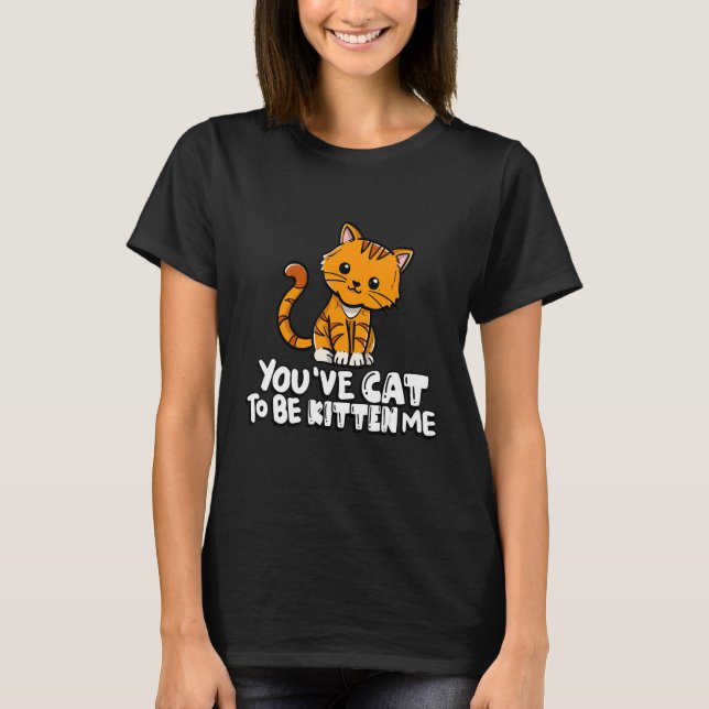 Camiseta You've Cat To Be Kitten Me Cute Cat Cat  Cat Owner (Anverso)