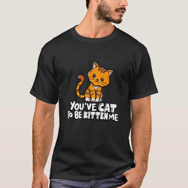 Camiseta You've Cat To Be Kitten Me Cute Cat Cat Cat Owner (Anverso)