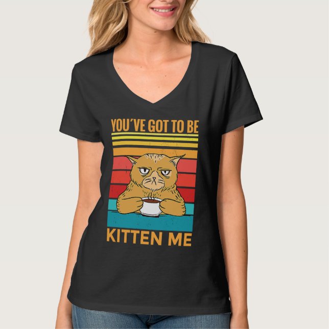 Camiseta Youve Got To Be Kitten Me  I  Cat (Anverso)