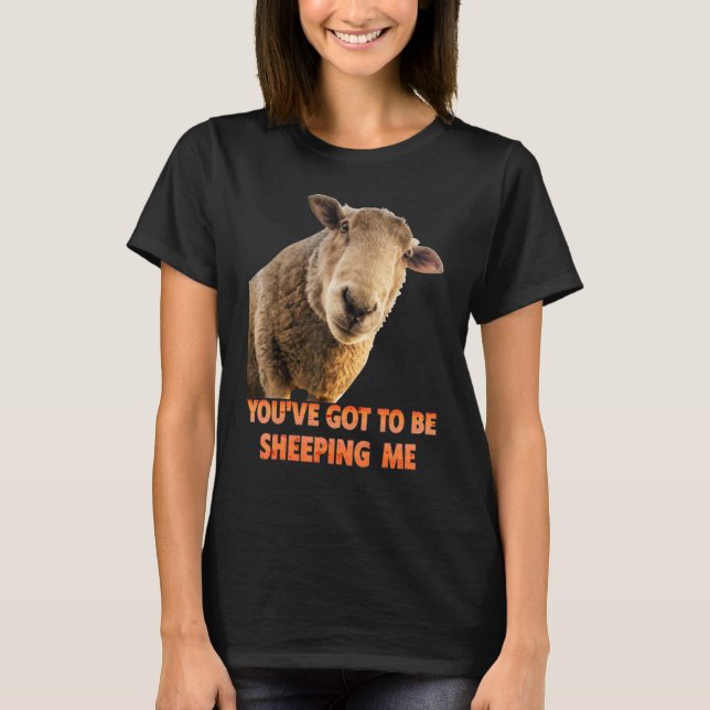 Camiseta You've Got To Be Sheeping Me  Sheep Lambs Animal (Anverso)