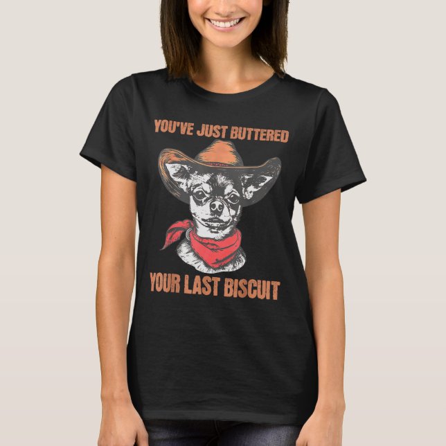 Camiseta You've Just Buttered Your Last Biscuit Funny Cowbo (Anverso)