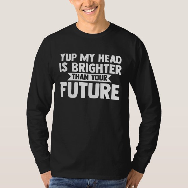 Camiseta yup my head is brighter than your future baldness (Anverso)