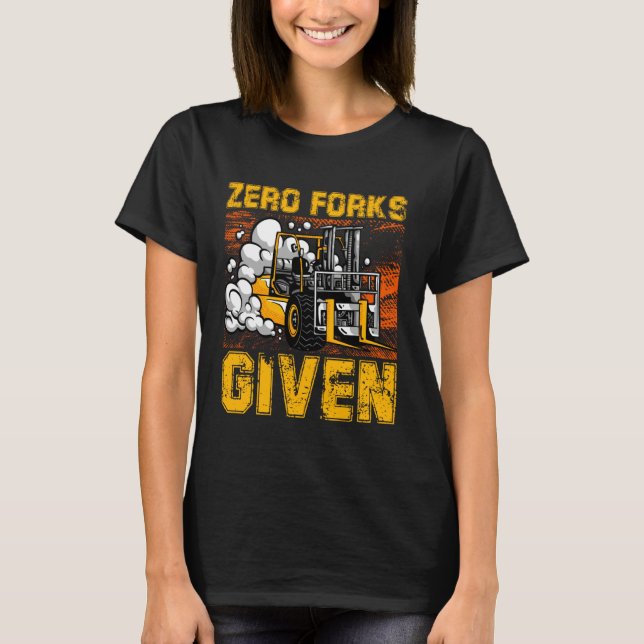 Camiseta Zero Forks Given Forklift Truck Warehouse Logistic (Anverso)