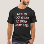 Camisetas de cerveza - Beer Funny Cita Camisetas<br><div class="desc">La vida es demasiado corta para beber cerveza barata - Divertidas camisetas de cerveza,  lemas y chistes. chistes humorísticos de Guay en camisetas. Personalizado a camisetas con lemas humorísticos y graciosos de camisetas. Citas divertidas a camisetas.</div>