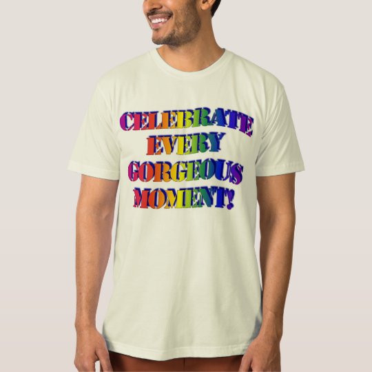 ¡Celebre cada momento magnífico! Camiseta