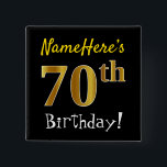 Chapa Cuadrada Black, Faux Gold 70th Birthday, con nombre persona<br><div class="desc">Este sencillo diseño de botón cuadrado muestra un mensaje como "¡Nombre, este es el cumpleaños número 70!", mientras que el "70" tiene un aspecto falso/imitación de color dorado, en un fondo de color negro. El nombre se puede personalizar. Botones como este podrían ser usados por los clientes en una fiesta...</div>