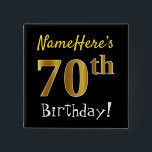 Chapa Cuadrada Black, Faux Gold 70th Birthday, con nombre persona<br><div class="desc">Este sencillo diseño de botón cuadrado muestra un mensaje como "¡Nombre, este es el cumpleaños número 70!", mientras que el "70" tiene un aspecto falso/imitación de color dorado, en un fondo de color negro. El nombre se puede personalizar. Botones como este podrían ser usados por los clientes en una fiesta...</div>