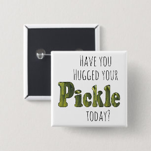 Chapa Cuadrada Divertido ¿Has abrazado a tu Pickle hoy?