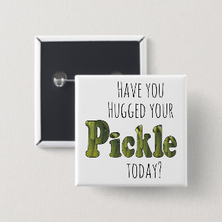 Chapa Cuadrada Divertido ¿Has abrazado a tu Pickle hoy?