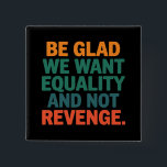 Chapa Cuadrada Estemos contentos de que queremos igualdad y no de<br><div class="desc">Estemos contentos de que queremos igualdad y no vengar derechos humanos derechos de la mujer igualdad por elección derechos trans</div>