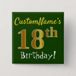 Chapa Cuadrada Green, Faux Gold 18th Birthday, con nombre persona<br><div class="desc">Este sencillo diseño de botón cuadrado muestra un mensaje como "¡Cumpleaños 18 de CustomName!", con el "18" con un aspecto de color falso/imitación dorado, en un fondo de color verde. El nombre se puede personalizar. Botones como este podrían ser usados por los invitados en una fiesta de cumpleaños para alguien...</div>