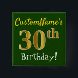 Chapa Cuadrada Green, Faux Gold 30th Birthday, con nombre persona<br><div class="desc">Este sencillo diseño de botón cuadrado muestra un mensaje como "¡Cumpleaños 30 de CustomName!", con el "30" con un aspecto de color falso/imitación dorado, en un fondo de color verde. El nombre se puede personalizar. Botones como este podrían ser usados por los invitados en una fiesta de cumpleaños para alguien...</div>