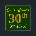 Chapa Cuadrada Green, Faux Gold 30th Birthday, con nombre persona<br><div class="desc">Este sencillo diseño de botón cuadrado muestra un mensaje como "¡Cumpleaños 30 de CustomName!", con el "30" con un aspecto de color falso/imitación dorado, en un fondo de color verde. El nombre se puede personalizar. Botones como este podrían ser usados por los invitados en una fiesta de cumpleaños para alguien...</div>