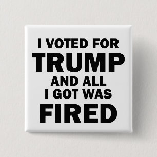 Chapa Cuadrada Voté Por Trump Y Todo Lo Que Recibí Fue Despedido