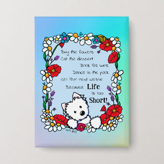 Chapa La vida es corta Westie Button