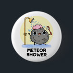 Chapa Meteor Shower Funny Science Pun<br><div class="desc">El Meteor Shower Funny Science Pun cuenta con una roca de meteoros con ducha. Un regalo para la familia y los amigos que adoran los juegos de meteoritos.</div>
