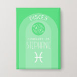 Chapa Pisces Personalizado Birthday Zodiac - Diseño mode<br><div class="desc">Personalice este botón con una fecha de nacimiento y un nombre. Un diseño personalizado con el signo zodiaco - Pisces - más rasgos de personalidad, información y constelación. Personalice esta vela de cumpleaños con una fecha de nacimiento y un nombre. Un diseño de cumpleaños personalizado con el signo zodiaco -...</div>