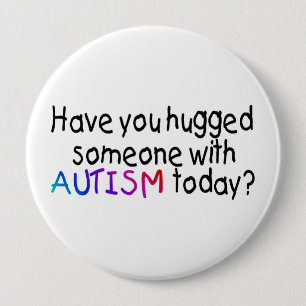 Chapa Redonda De 10 Cm ¿Usted ha abrazado alguien con autismo hoy?
