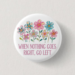 Chapa Redonda De 2,5 Cm Cuando nada vaya a la derecha, vaya a la izquierda