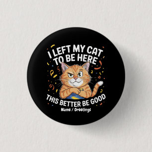 Chapa Redonda De 2,5 Cm Dejé a mi gato para estar aquí, será mejor que sea