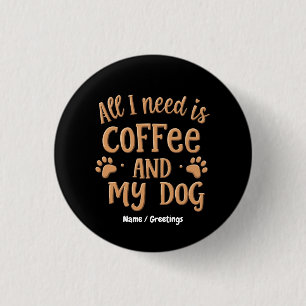 Chapa Redonda De 2,5 Cm Todo lo que necesito es café y mi perro el regalo