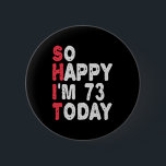 Chapa Redonda De 5 Cm 73rd Birthday So Happy I'm 73 Today Funny Gift<br><div class="desc">happy, sarcastic, birthday, giftidea, fathersday, funny, yearsold, mom, , humor, family</div>