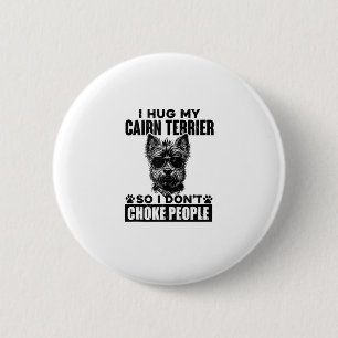 Chapa Redonda De 5 Cm Abrazo a mi Cairn Terrier, así que no ahogo a la g