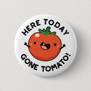 Chapa Redonda De 5 Cm Aquí Hoy Se Ha Ido El Tomate Gracioso Veggie Pun