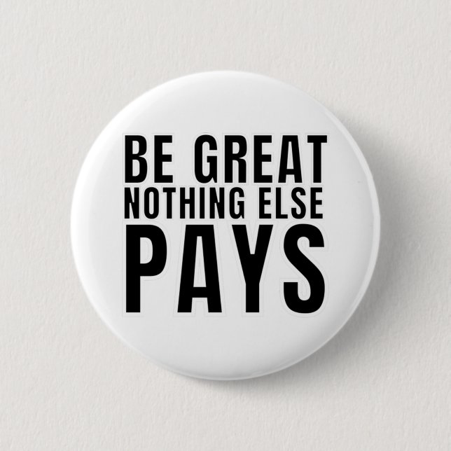 Chapa Redonda De 5 Cm Be Great Nothing Else Pays (Anverso)