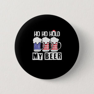 Chapa Redonda De 5 Cm Beer Drinker Ho Ho Hold My Beer USA Cumpleaños