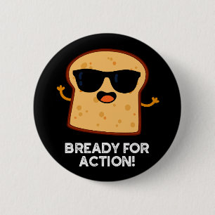 Chapa Redonda De 5 Cm Bready For Action Funny Bread Pun Dark BG