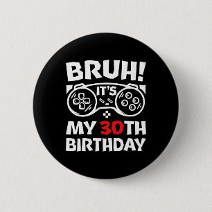 Chapa Redonda De 5 Cm Bruh Es Mi Cumpleaños 30 Soy Un Jugador De Videoju