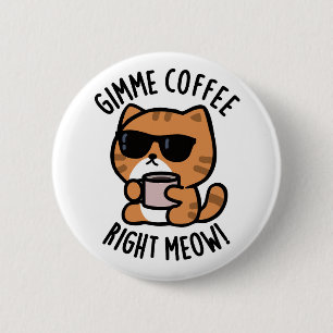 Chapa Redonda De 5 Cm Café Gimme Derecha Meow Funny Cat Pun