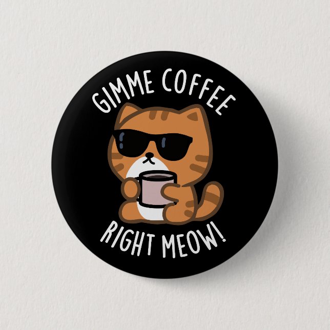 Chapa Redonda De 5 Cm Café Gimme Derecha Meow Funny Cat Pun Dark BG (Anverso)