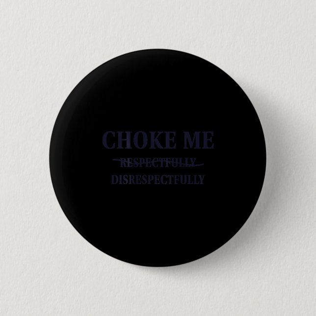 Chapa Redonda De 5 Cm Choke Me Respectfully Disrespectfully Funny Humor  (Anverso)