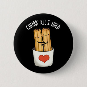 Chapa Redonda De 5 Cm Churr Todo Lo Que Necesito Churros Funny Pun Dark