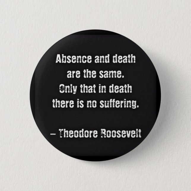Chapa Redonda De 5 Cm Cita De Teddy Roosevelt - Ausencia Y Muerte (Anverso)