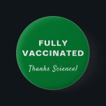 Chapa Redonda De 5 Cm Completamente vacunado gracias a Science Green<br><div class="desc">Muestre su aprecio por la ciencia médica y la oportunidad de ser vacunado completamente contra covid-19 con este divertido botón verde que presenta "¡Totalmente vacunado" y "¡Gracias ciencia!" en una simple tipografía y escritura blanca (y personalizable por usted).</div>