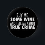 Chapa Redonda De 5 Cm Cómprame Wine Funny Cuéntame Sobre El Verdadero Cr<br><div class="desc">Cómprame un poco de vino y cuéntame sobre el verdadero crimen. Un botón gracioso para alguien con sentido del humor a quien le gusta escuchar podcasts sobre asesinos en serie o ver cada documental de asesinato por ahí.</div>