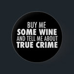 Chapa Redonda De 5 Cm Cómprame Wine Funny Cuéntame Sobre El Verdadero Cr<br><div class="desc">Cómprame un poco de vino y cuéntame sobre el verdadero crimen. Un botón gracioso para alguien con sentido del humor a quien le gusta escuchar podcasts sobre asesinos en serie o ver cada documental de asesinato por ahí.</div>