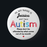 Chapa Redonda De 5 Cm Conciencia de autismo personalizada | Funny ASD<br><div class="desc">botón de concientización sobre autismo divertido personalizado. Diseño sencillo con las palabras "Mi nombre es ADD NAME y tengo autismo. Por favor, no te ofendas por lo que sale de mi boca". Una manera efectiva pero divertida de informar a los demás de su discapacidad o de la de su hijo....</div>