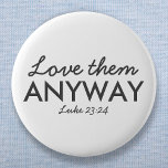 Chapa Redonda De 5 Cm De todas formas, amarlos | Luke 23:24 Biblia Verse<br><div class="desc">Las escrituras cristianas simples y elegantes citan el diseño del arte con verso biblial "Ámenlos de todos modos - Lucas 23:24" en la tipografía minimalista moderna de negro. Este diseño moderno y moderno es la declaración perfecta de regalo y moda. | #cristiano #religión #Escrituras #fe #Bible #jesus</div>