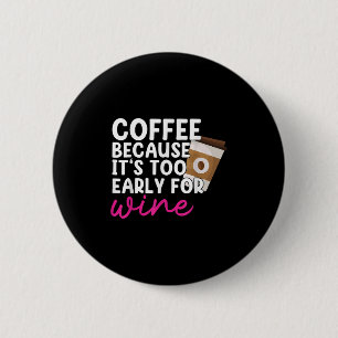 Chapa Redonda De 5 Cm Demasiado temprano para beber vino Café Lover Drin