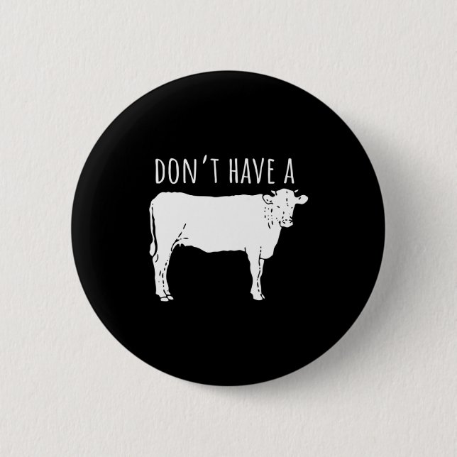 Chapa Redonda De 5 Cm Dont Have A Cow  (Anverso)
