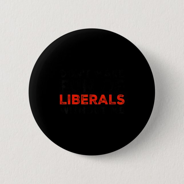 Chapa Redonda De 5 Cm Don't Make Fun Of Liberals Without Me Funny Litica (Anverso)