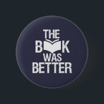 Chapa Redonda De 5 Cm El libro fue mejor lectura divertida y amante del<br><div class="desc">El Libro Era Mejor. Gracioso diseño de "Book Lover" para los amantes de la lectura de libros, novela y ficción en la biblioteca o cafetería. Mercancías de Guay grunge y angustiadas para la lombriz de libros, nerd y geek a los que les encanta leer. Perfecto para el Día Nacional del...</div>