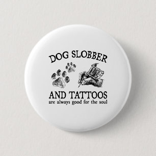 Chapa Redonda De 5 Cm El Slobber De Perro Y Los Tatuajes Son Siempre Bue