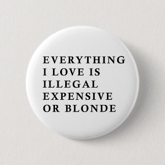 Chapa Redonda De 5 Cm Everything I Love Is Illegal Expensive Or Blonde F